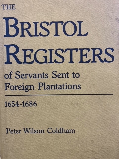 Coldham, Peter Wilson The Bristol registers of servants sent to foreign plantations 1654-1686.