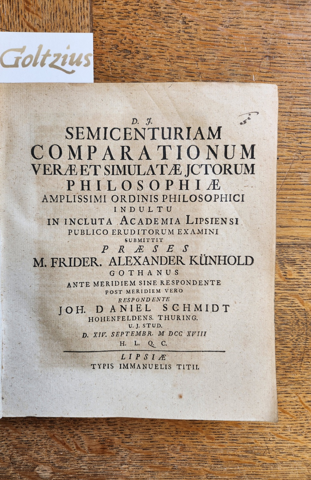 Schmidt, Joh. Daniel; Praeses: Kuenhold, Friedrich Alexander Semicenturiam comparationum verae et simulatae Jctorum philosophiae [...] Leipzig Immanuel Titius 1718