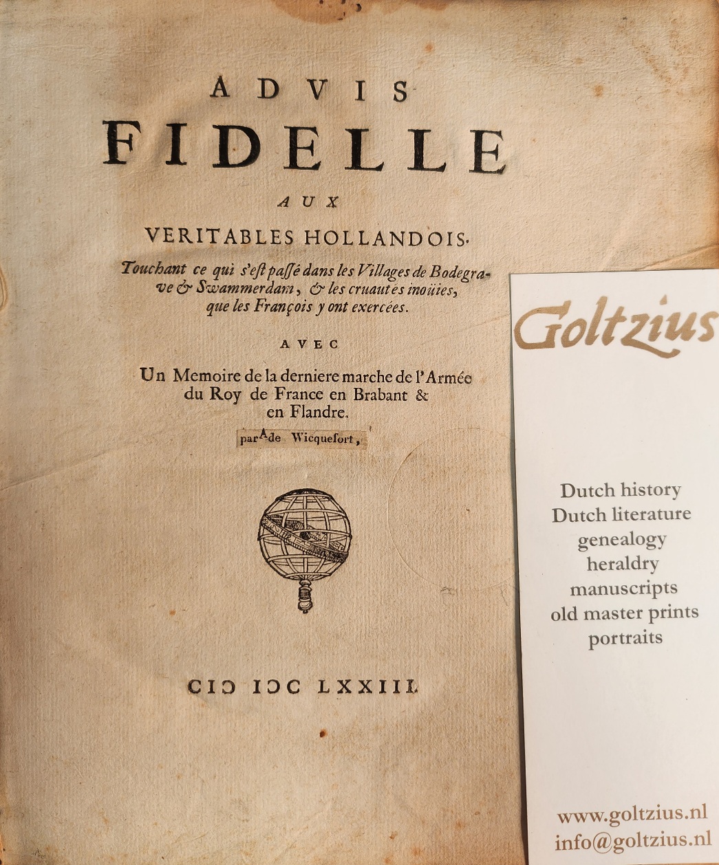 [Wicquefort, Abraham de] Advis fidelle aux veritables Hollandois. Touchant ce qui s'est passé dans les villages de Bodegrave & Swammerdam, & les cruautés inoüies, que les François y ont exercées. Avec un memoire de la derniere marche de l'Armée du Roy de France en Brabant & en Fl