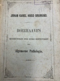 BRUMUND, J.K.H., Boerhaave's beschouwingen over eenige hoofdstukken der algemeene pathologie.