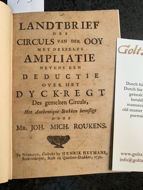 ROUKENS, J.M., Landtbrief des circuls van der Ooy met desselfs ampliatie nevens een deductie over het dyck-regt des gemelten circuls, / met authentique stukken bevestigt door mr. Joh. Mich. Roukens.
