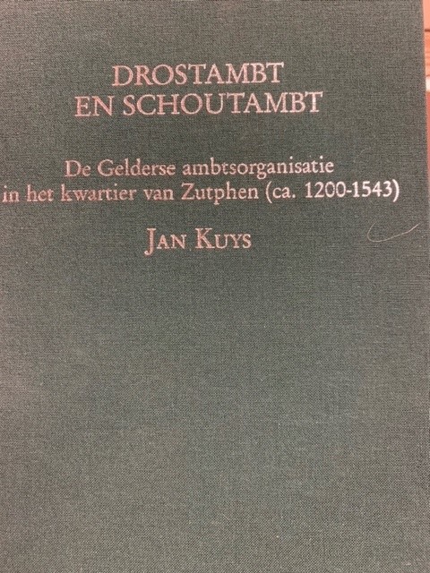 KUYS, J., Drostambt en schoutambt. De Gelderse ambtsorganisatie in het kwartier van Zutphen (ca. 1200-1543).