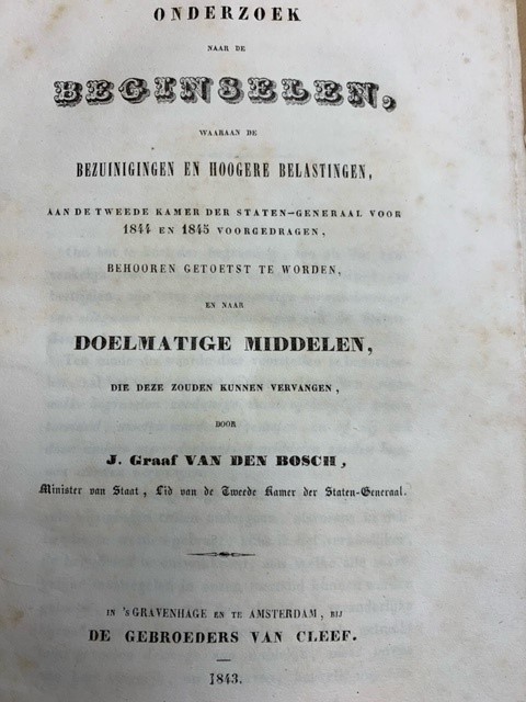 BOSCH, J. VAN DEN, Onderzoek naar de beginselen, waaraan de bezuinigingen en hoogere belastingen, aan de Tweede Kamer der Staten-Generaal voor 1844 en 1845 voorgedragen, behooren getoetst te worden, en naar doelmatige middelen, die deze zouden kunnen vervangen / door J. gra