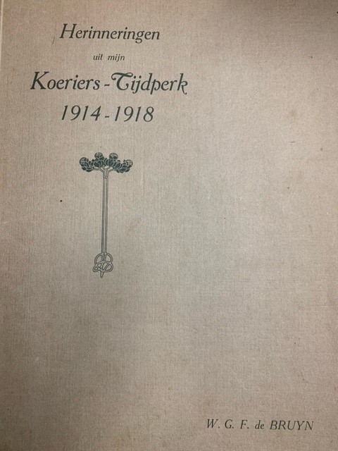 BRUYN, W.G.F. DE, Herinneringen uit mijn Koeriers-Tijdperk 1914-1918. Vijf jaren koerier.