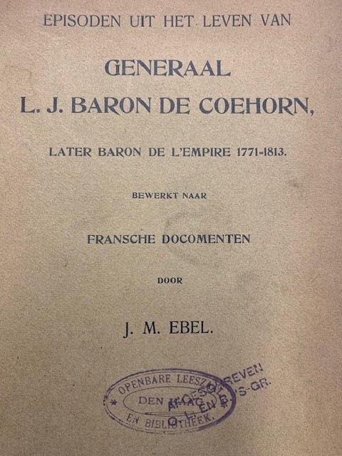 EBEL, J.M., Episoden uit het leven van Generaal L.J. Baron de Coehorn, later baron de l'Empire 1771-1813. bewerkt naar Fransche documenten.