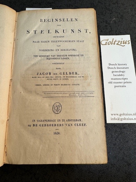 GELDER, J. DE, Beginselen der stelkunst, ontworpen naar haren tegenwoordigen staat van vordering en beschaving / ten gebruike van deszelfs openbare en bijzondere lessen opgesteld door Jacob de Gelder