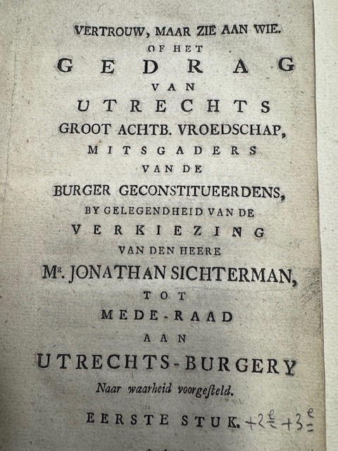 Vertrouw, maar zie aan wie. Of Het gedrag van Utrechts ... vroedschap ... by gelegenheid van de verkiezing van ... Jonathan Sichterman, tot mede-raad aan Utrechts-burgery ... voorgesteld