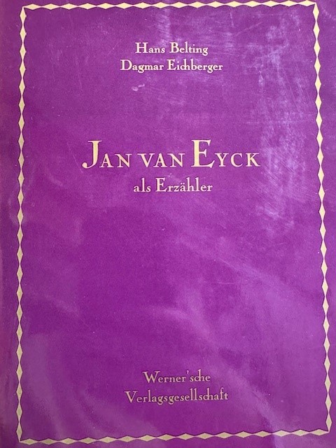 BELTING, H. EICHBERGER, D., Jan van Eyck als Erzahler. Fruhe Tafelbider im Umkreis der New Yorker Doppeltafel.