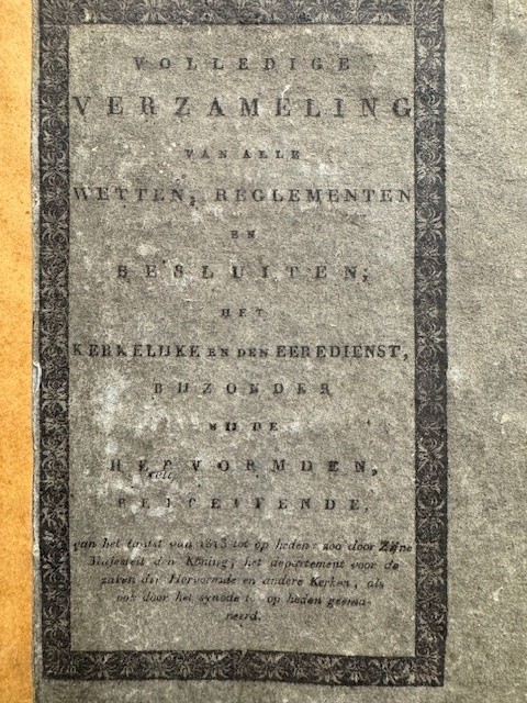 Volledige verzameling van alle wetten, reglementen en besluiten, het kerkelijke en den eeredienst, bijzonder bij de hervormden, betreffende, van het laatst van 1813 tot op heden: zoo door Zijne Majesteit den Koning, het departement voor de zaken der hervo