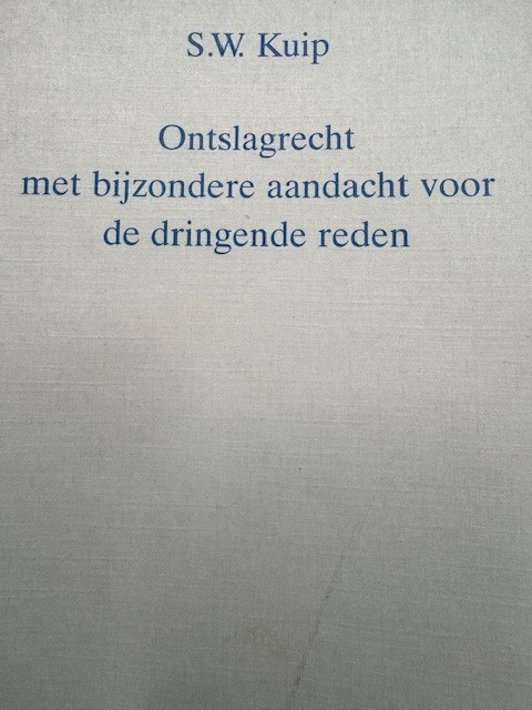 KUIP, S.W., Ontslagrecht met bijzondere aandacht voor de dringende reden.