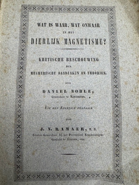 NOBLE, D., Wat is waar, wat onwaar in het dierlijk magnetisme? : kritische beschouwing der mesmerische daadzaken en theorien / door Daniel Noble ; uit het Engelsch vert. door J.N. Ramaer