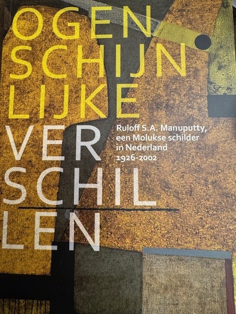KOEN, E., Ogenschijnlijke verschilen. Ruloff S.A. Manuputty, een Molukse schilder in Nederland 1926-2002.