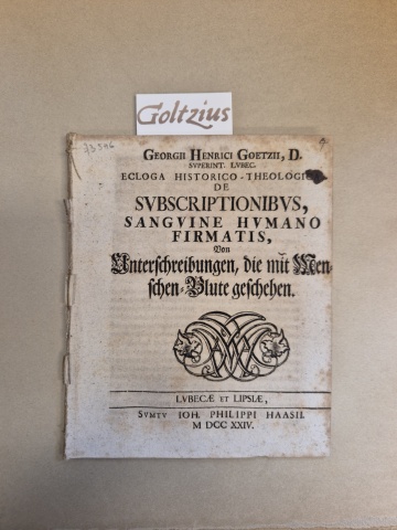 GOETZE, GEORG HEINRICH, Ecloga historico theologica de subscriptionibus, sanguine humano firmatis, von unterschreibungen, die mit Menschen Blute geschehen.