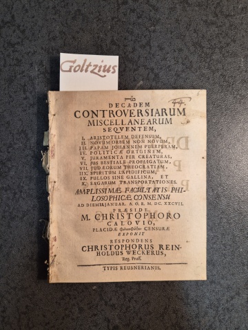 CALOVIO, M. CHRISTOPHORO, WECKERUS, CHRISTOPHORUS REINHOLDUS, Decadem controversiarum miscellanearum sequentem, I (...) X. Amplissimae facultatis philosophicae consensu.