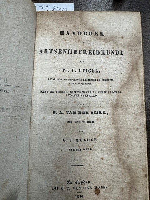 GEIGER, PH. L. BIJLL, P.A. VAN DER , MULDER, G.J., Handboek der artsenijbereidkunde van Ph.L. Geiger, bevattende de practische pharmacie en derzelver hulpwetenschappen / naar de 4e, omgewerkte en verm. uitg. vert. door P.A. van der Bijll ; met eene voorrede van G.J. Mulder