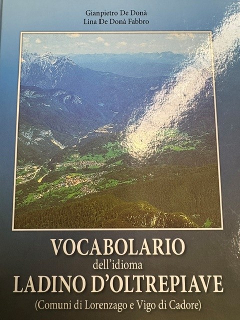 DE DONÀ Y LINA DE DONÀ FABBRO, Vocabulario dell'idioma Ladino d'Oltrepiave (Comune di Lorenzago e Vigo di Cadore).